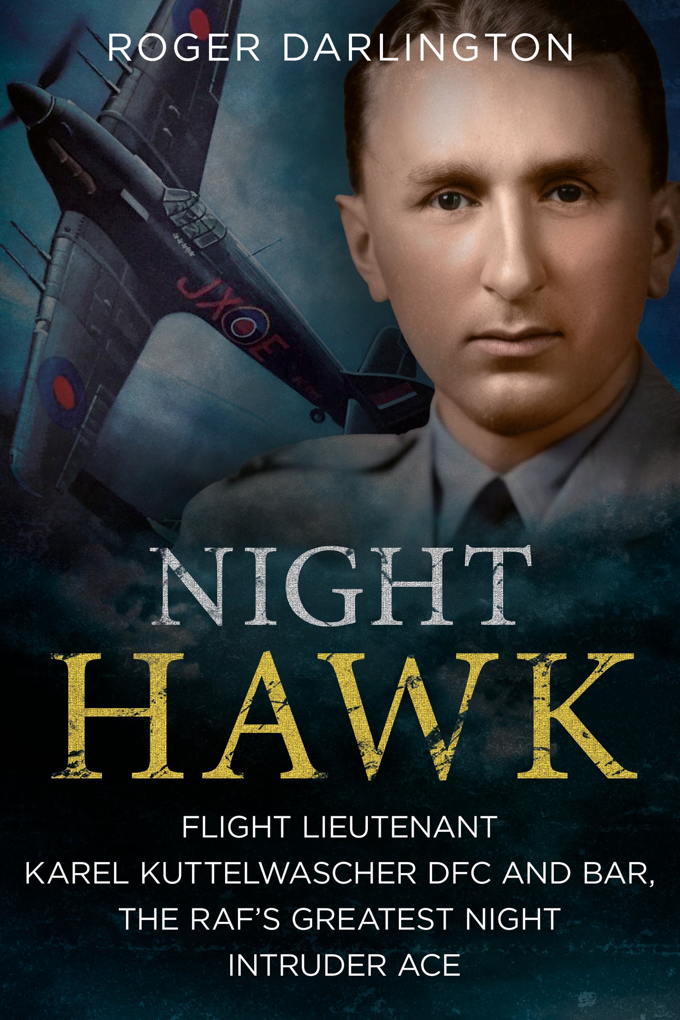 Night Hawk: Flight Lieutenant Karel Kuttelwascher DFC and BAR, the RAF’s Greatest Night Intruder Ace